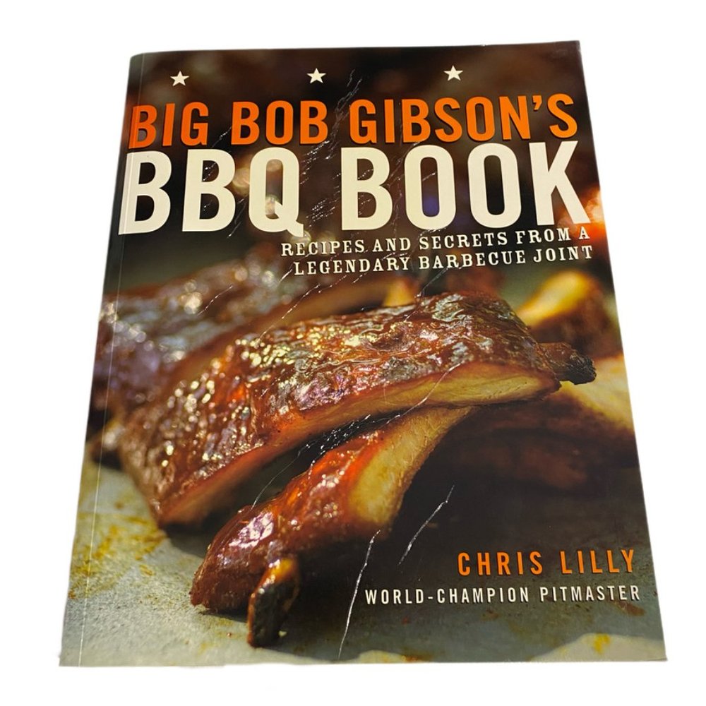 Big Bob Gibsons BBQ Book : Recipes and Secrets From A Legendary Barbecue Joint